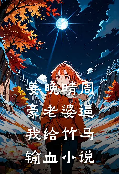 姜晚晴周豪老婆逼我给竹马输血小说