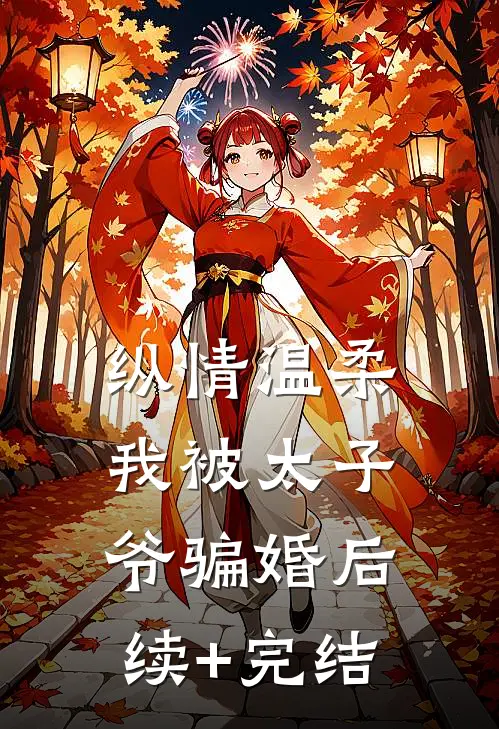 纵情温柔，我被太子爷骗婚后续+完结
