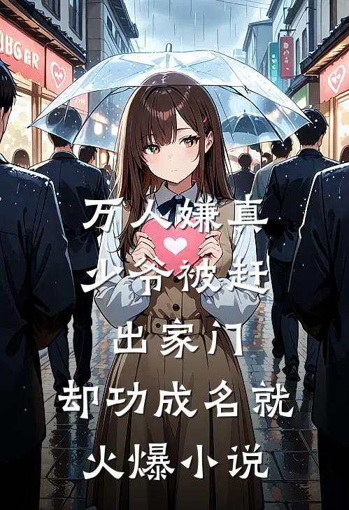 万人嫌真少爷被赶出家门，却功成名就火爆小说