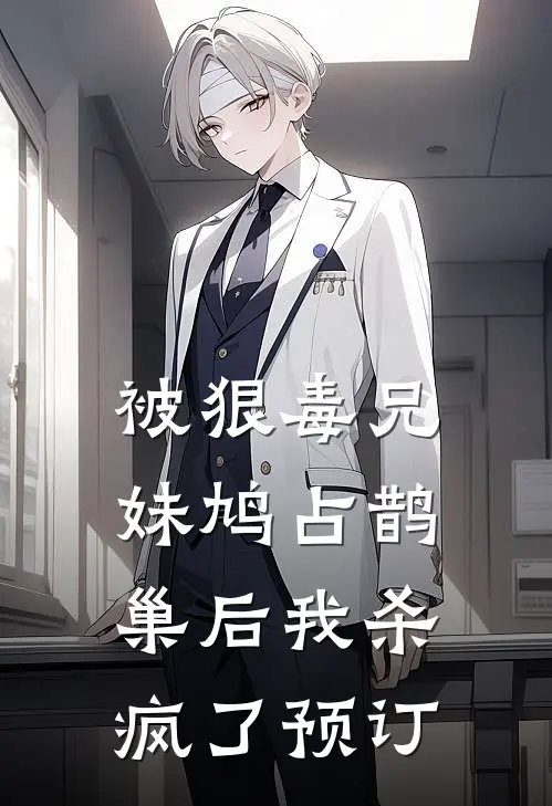 被狠毒兄妹鸠占鹊巢后我杀疯了预订