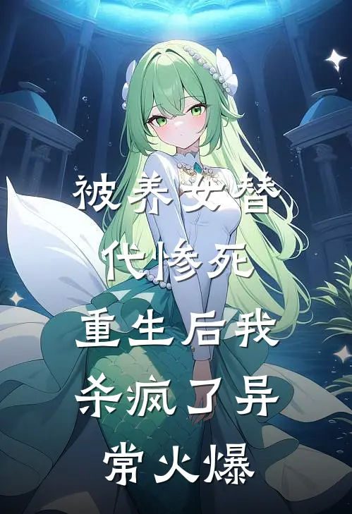被养女替代惨死，重生后我杀疯了异常火爆