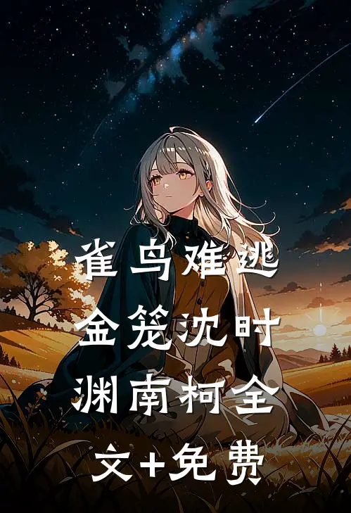 雀鸟难逃金笼沈时渊南柯全文+免费