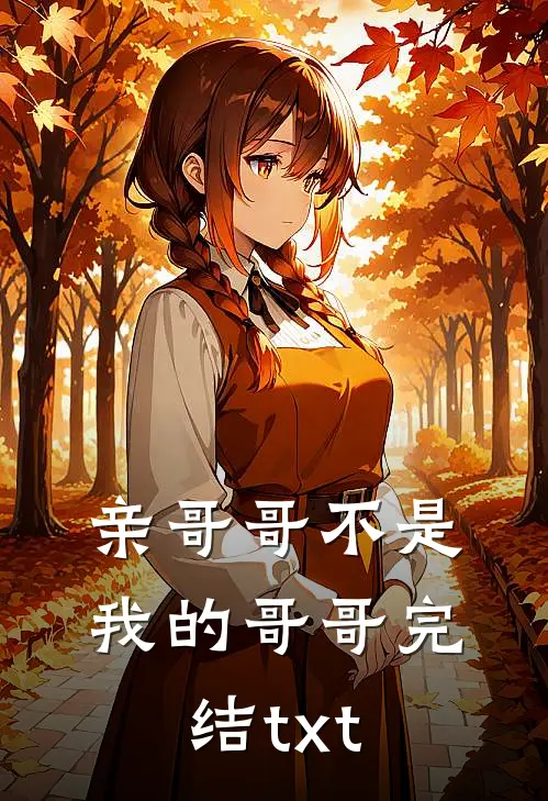 亲哥哥不是我的哥哥完结txt
