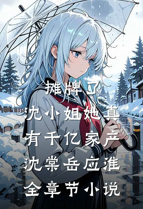 摊牌了，沈小姐她真有千亿家产沈棠岳应淮全章节小说