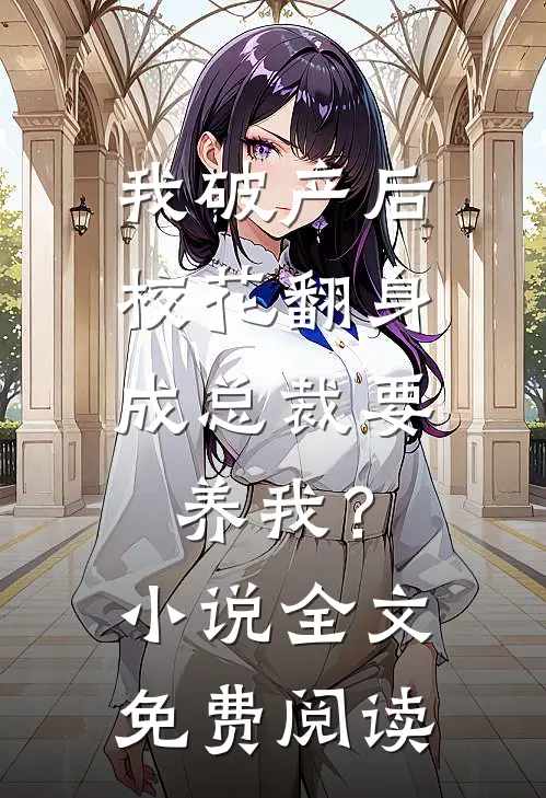 我破产后，校花翻身成总裁要养我？小说全文免费阅读