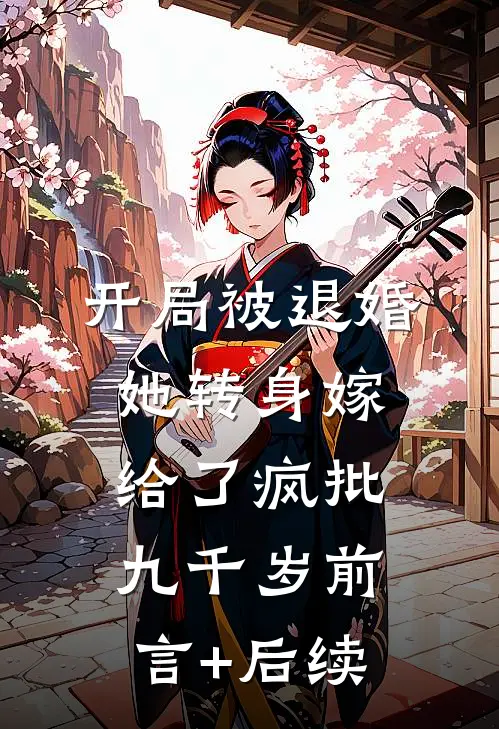 开局被退婚，她转身嫁给了疯批九千岁前言+后续