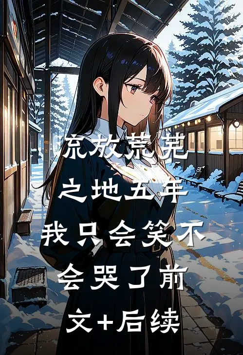 流放荒芜之地五年，我只会笑不会哭了前文+后续