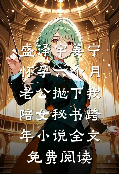 盛泽宇姜宁怀孕六个月，老公抛下我陪女秘书跨年小说全文免费阅读
