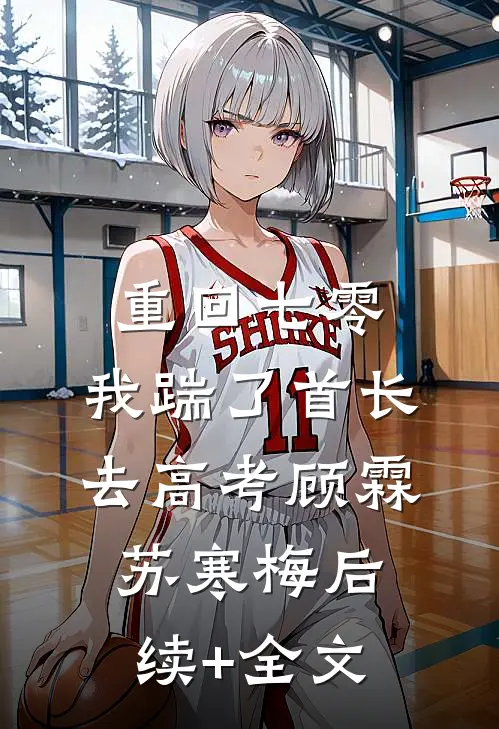 重回七零，我踹了首长去高考顾霖苏寒梅后续+全文