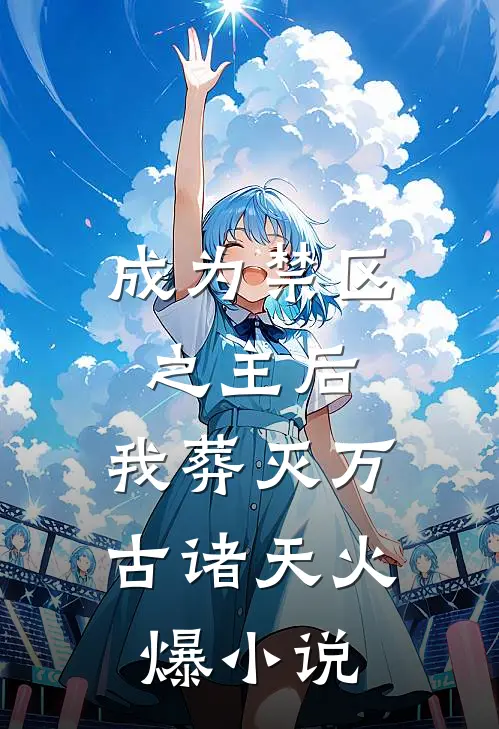 成为禁区之主后，我葬灭万古诸天火爆小说