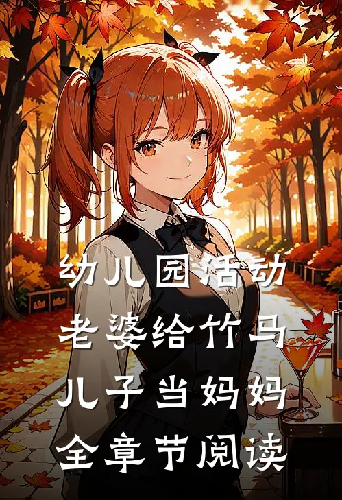 幼儿园活动，老婆给竹马儿子当妈妈全章节阅读