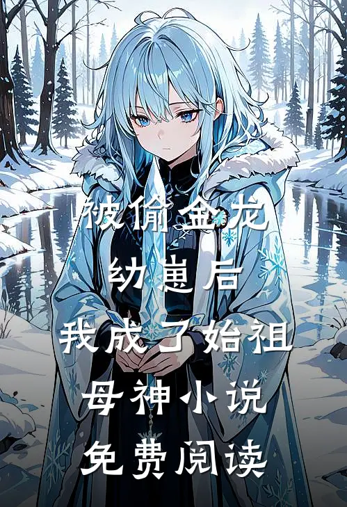 被偷金龙幼崽后，我成了始祖母神小说免费阅读