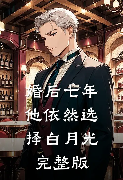 婚后七年，他依然选择白月光完整版