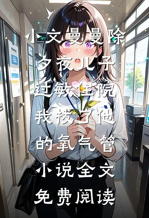 小文曼曼除夕夜儿子过敏住院，我拔了他的氧气管小说全文免费阅读