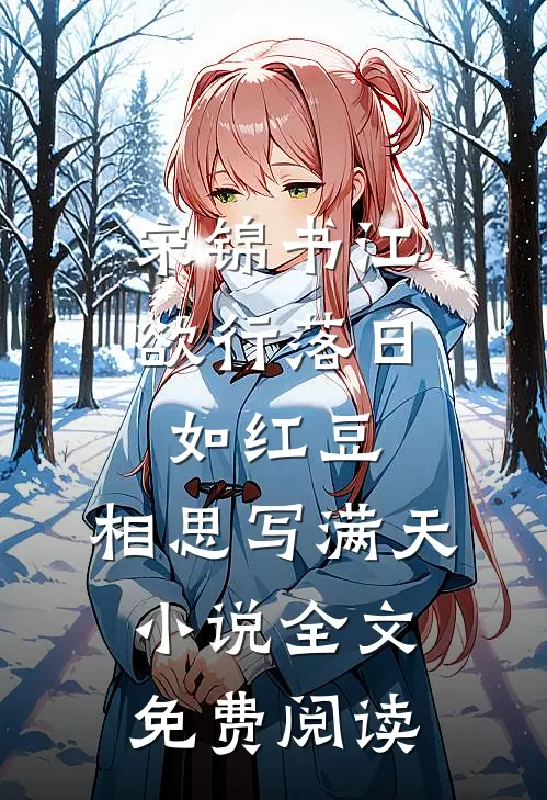 宋锦书江欲行落日如红豆，相思写满天小说全文免费阅读