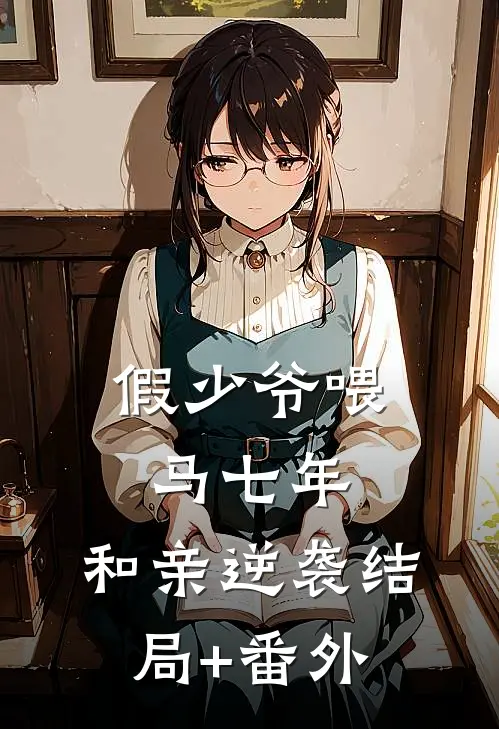 假少爷喂马七年，和亲逆袭结局+番外