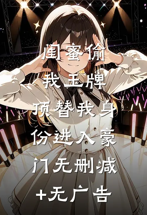 闺蜜偷我玉牌，顶替我身份进入豪门无删减+无广告