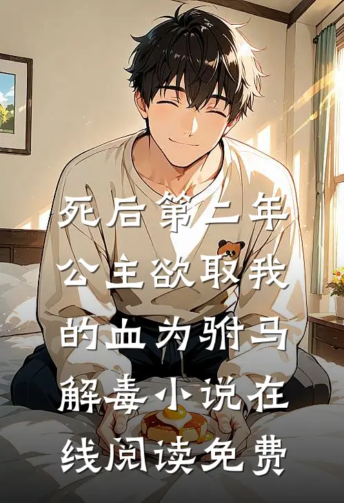 死后第二年，公主欲取我的血为驸马解毒小说在线阅读免费