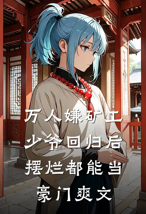 万人嫌矿工少爷回归后，摆烂都能当豪门爽文