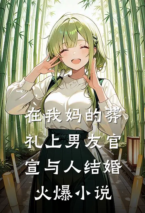 在我妈的葬礼上男友官宣与人结婚火爆小说