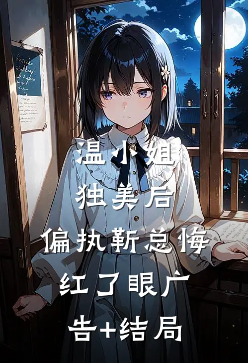 温小姐独美后，偏执靳总悔红了眼广告+结局