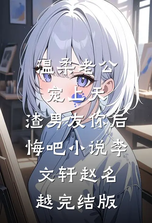温柔老公宠上天，渣男友你后悔吧小说李文轩赵名越完结版