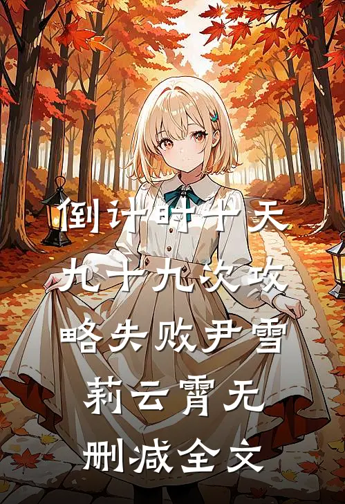 倒计时十天，九十九次攻略失败尹雪莉云霄无删减全文