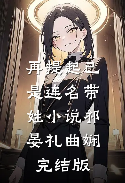 再提起已是连名带姓小说祁晏礼曲娴完结版