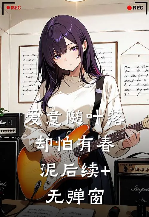 爱意随叶落，却怕有春泥后续+无弹窗