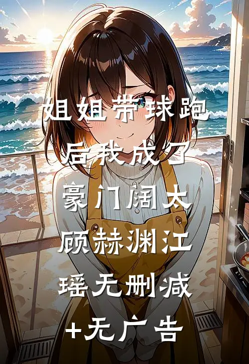 姐姐带球跑后我成了豪门阔太顾赫渊江瑶无删减+无广告