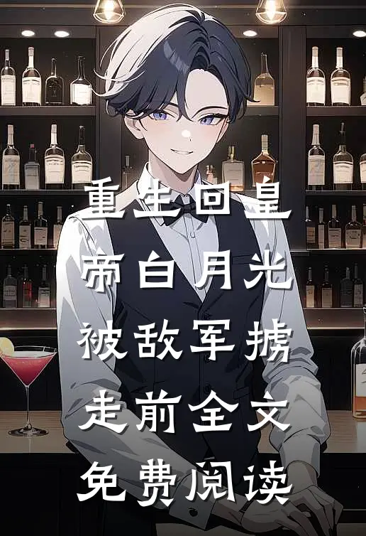 重生回皇帝白月光被敌军掳走前全文免费阅读