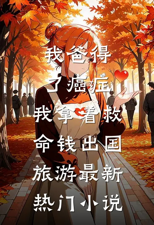 我爸得了癌症，我拿着救命钱出国旅游最新热门小说