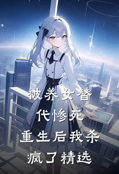 被养女替代惨死，重生后我杀疯了精选