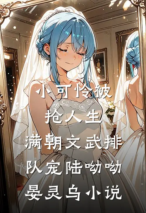 小可怜被抢人生，满朝文武排队宠陆呦呦晏灵乌小说