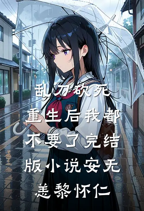 乱刀砍死，重生后我都不要了完结版小说安无恙黎怀仁