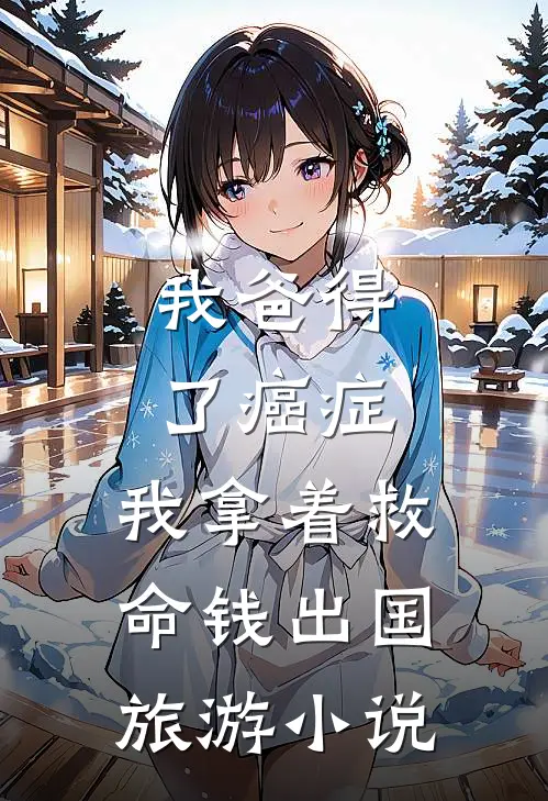 我爸得了癌症，我拿着救命钱出国旅游小说
