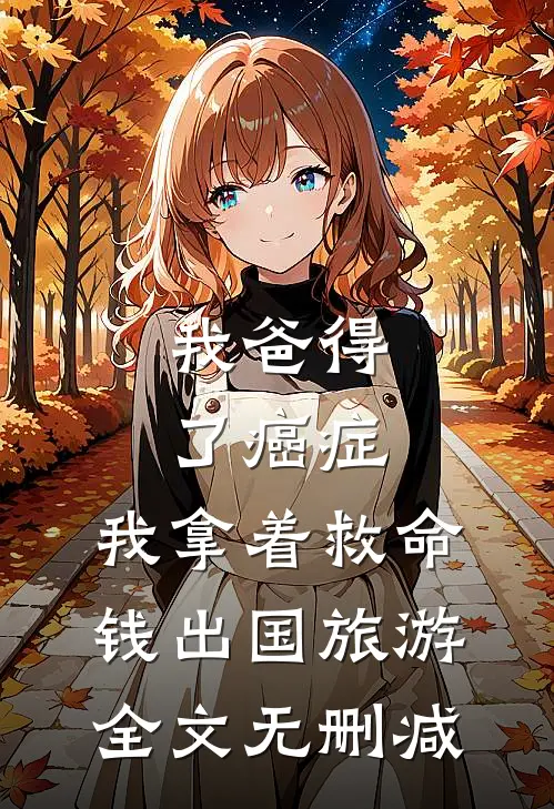 我爸得了癌症，我拿着救命钱出国旅游全文无删减