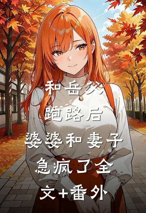 和岳父跑路后，婆婆和妻子急疯了全文+番外