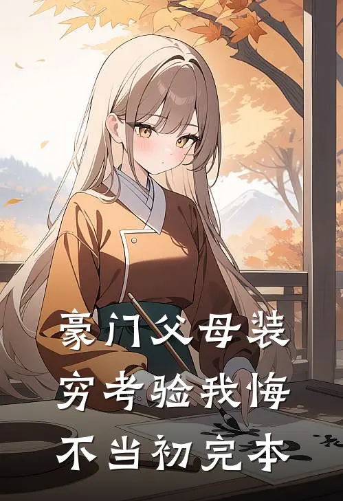 豪门父母装穷考验我悔不当初完本