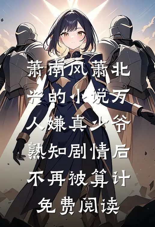 萧南风萧北兴的小说万人嫌真少爷熟知剧情后，不再被算计免费阅读