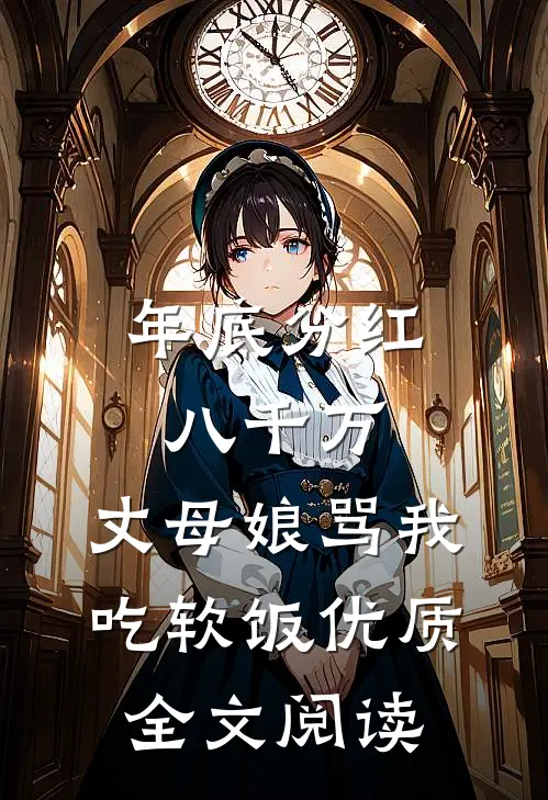 年底分红八千万，丈母娘骂我吃软饭优质全文阅读