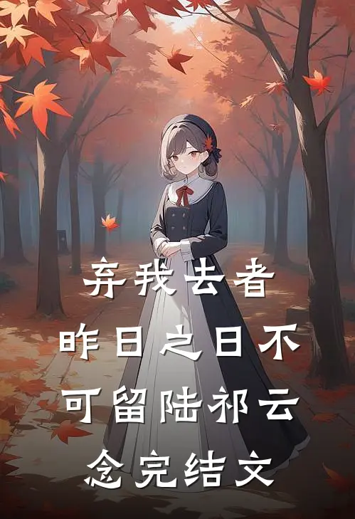 弃我去者，昨日之日不可留陆祁云念完结文