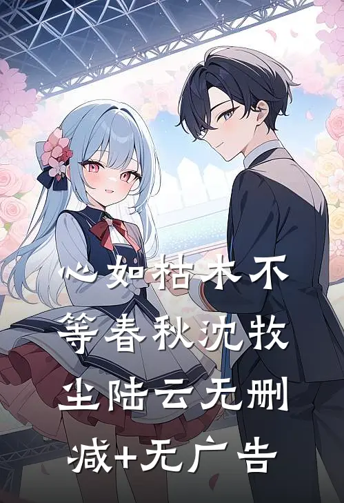 心如枯木不等春秋沈牧尘陆云无删减+无广告