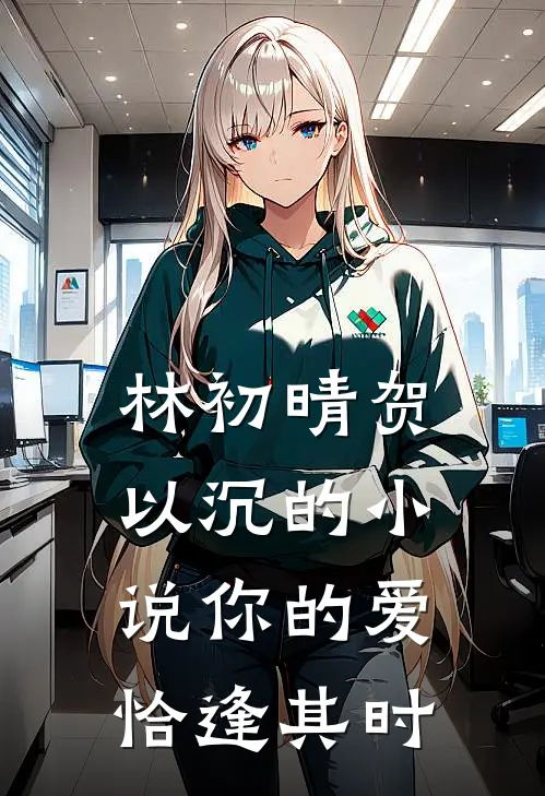 林初晴贺以沉的小说你的爱恰逢其时