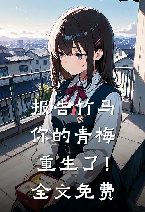 报告竹马：你的青梅重生了！全文免费