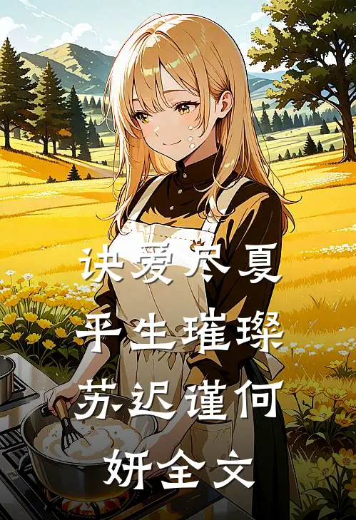 诀爱尽夏，平生璀璨苏迟谨何妍全文