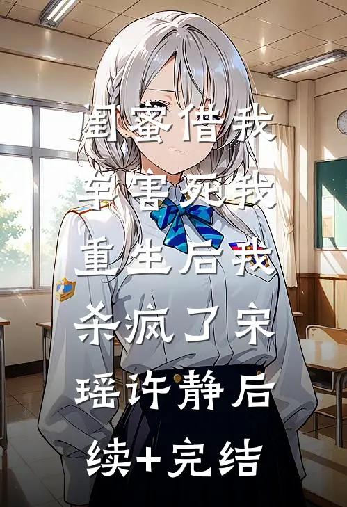 闺蜜借我车害死我，重生后我杀疯了宋瑶许静后续+完结