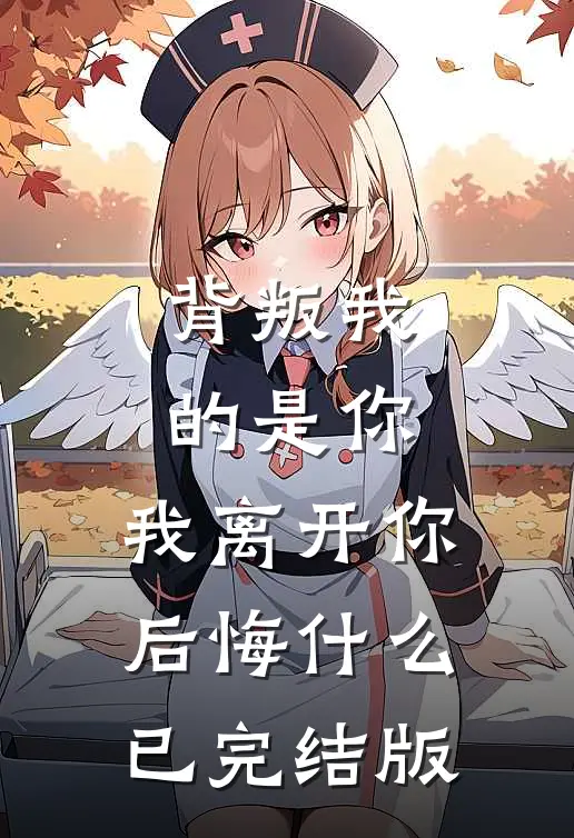 背叛我的是你，我离开你后悔什么已完结版