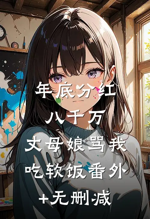 年底分红八千万，丈母娘骂我吃软饭番外+无删减