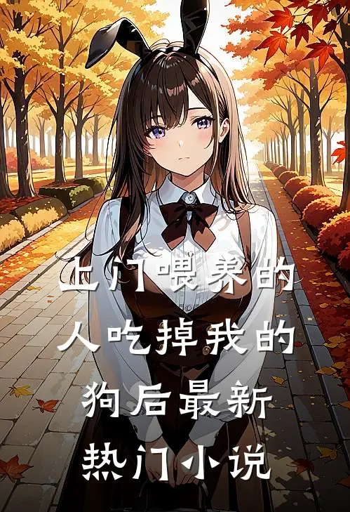 上门喂养的人吃掉我的狗后最新热门小说